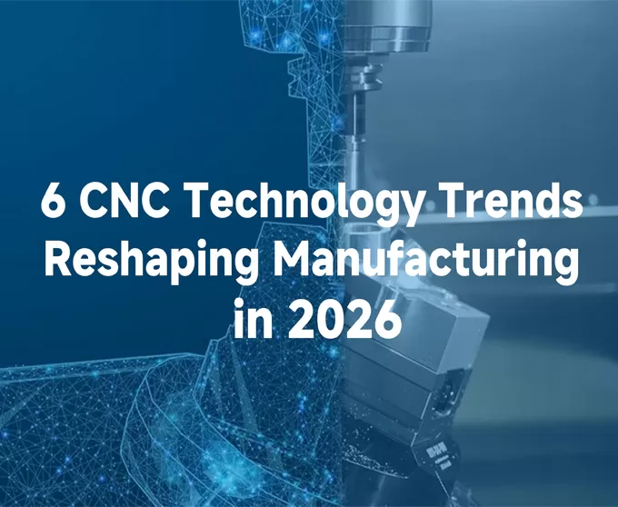 2026 में विनिर्माण को नया आकार देने वाले 6 CNC प्रौद्योगिकी रुझान